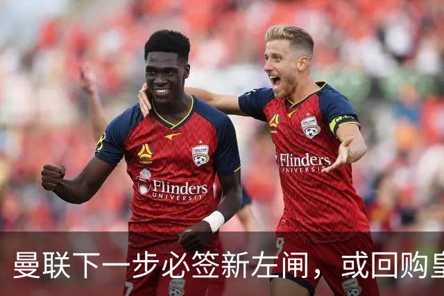 曼联下一步必签新左闸，或回购皇马悍将！霍尔乐意加盟但身价半亿太贵