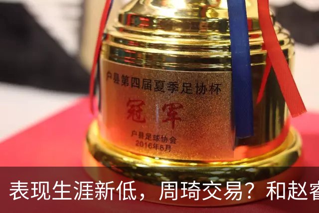 表现生涯新低，周琦交易？和赵睿互动，谁注意他表态，去向曝光